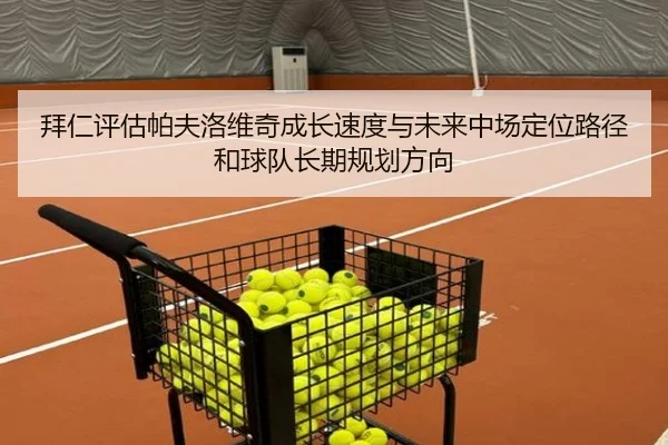 拜仁评估帕夫洛维奇成长速度与未来中场定位路径和球队长期规划方向
